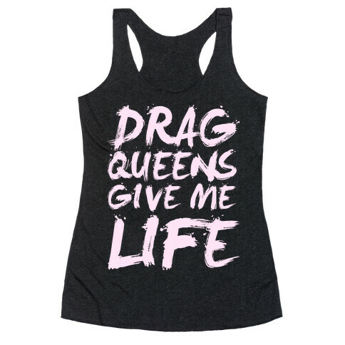 Drag Queens Give Me Life Racerback Tank Top