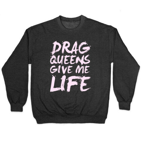 Drag Queens Give Me Life Pullover