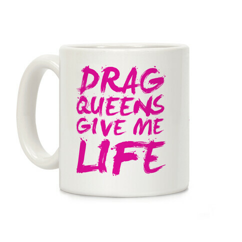 Drag Queens Give Me Life Coffee Mug