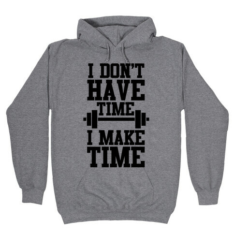 I Don't Have Time, I Make Time Hooded Sweatshirt