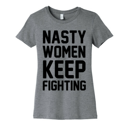 Nasty Women Keep Fighting Womens T-Shirt