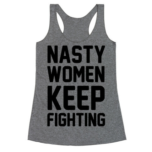 Nasty Women Keep Fighting Racerback Tank Top