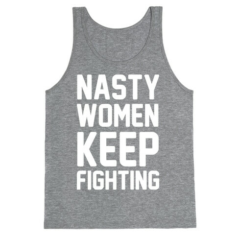 Nasty Women Keep Fighting Tank Top