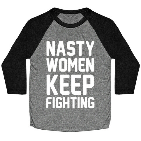 Nasty Women Keep Fighting Baseball Tee