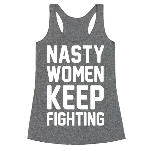 Nasty Women Keep Fighting Racerback Tank Top
