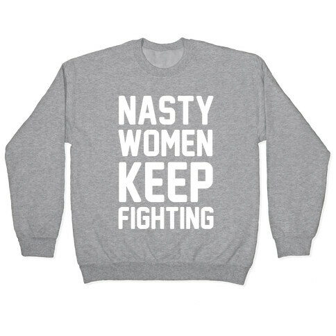 Nasty Women Keep Fighting Pullover