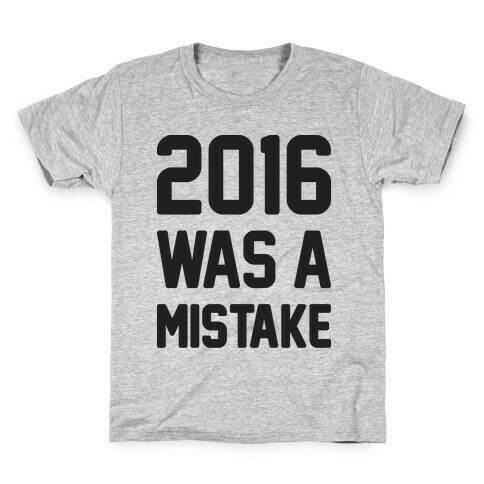 2016 WAS A MISTAKE Kids T-Shirt