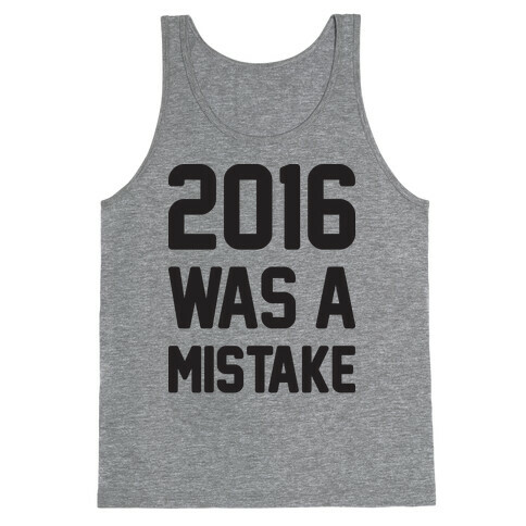 2016 WAS A MISTAKE Tank Top