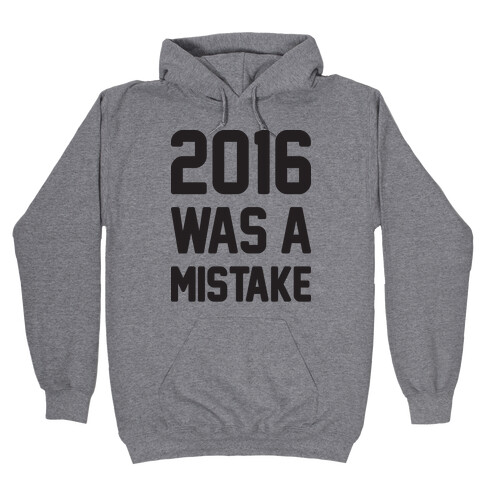2016 WAS A MISTAKE Hooded Sweatshirt