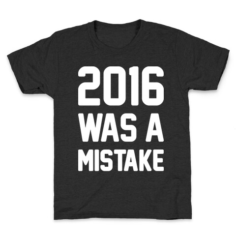 2016 WAS A MISTAKE Kids T-Shirt