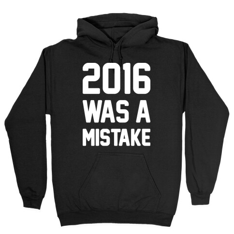 2016 WAS A MISTAKE Hooded Sweatshirt