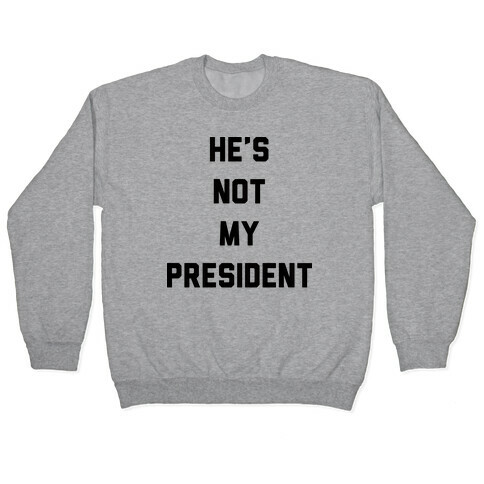 He's Not My President Pullover