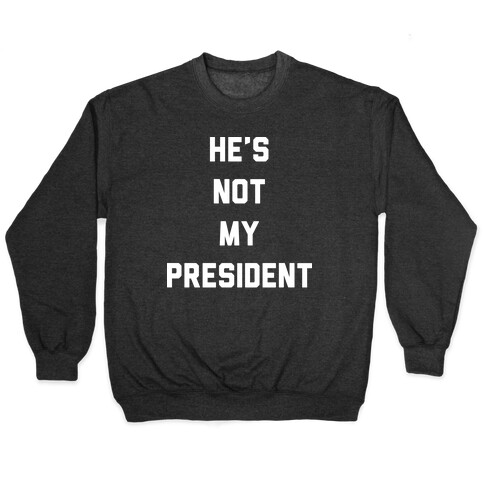 He's Not My President Pullover