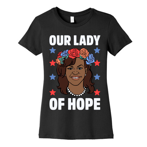 Michelle Obama: Our Lady Of Hope Womens T-Shirt