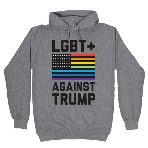 LGBT+ Against Trump Hooded Sweatshirt