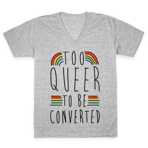 Too Queer To Be Converted V-Neck Tee Shirt
