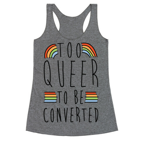 Too Queer To Be Converted Racerback Tank Top
