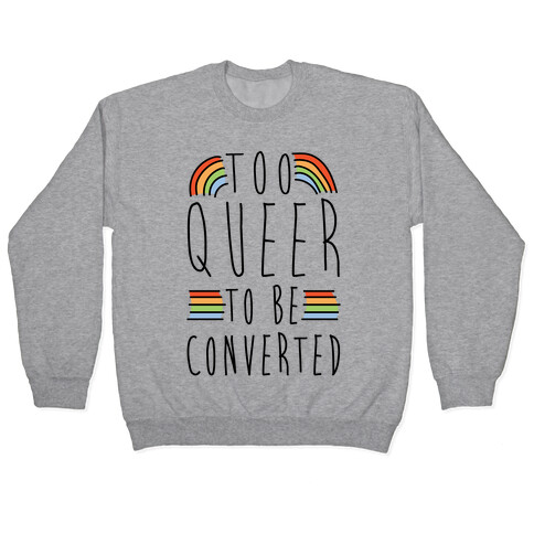 Too Queer To Be Converted Pullover