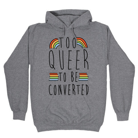 Too Queer To Be Converted Hooded Sweatshirt