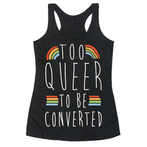 Too Queer To Be Converted White Print Racerback Tank Top