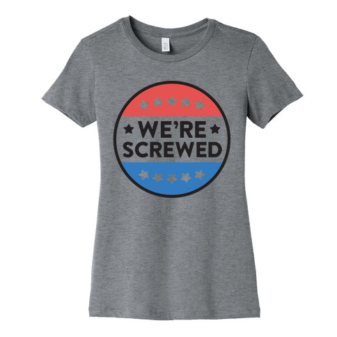 We're Screwed Political Button Womens T-Shirt