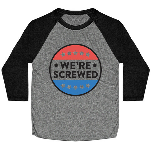 We're Screwed Political Button Baseball Tee