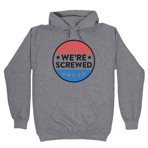 We're Screwed Political Button Hooded Sweatshirt