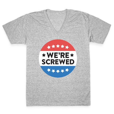 We're Screwed Political Button V-Neck Tee Shirt