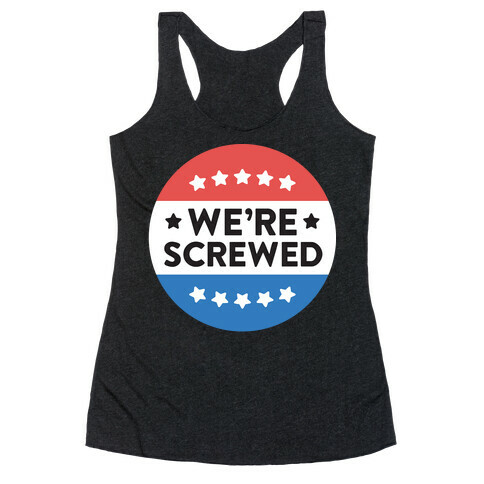 We're Screwed Political Button Racerback Tank Top