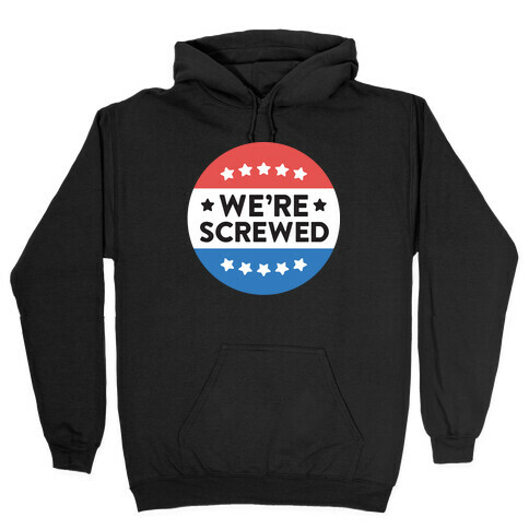 We're Screwed Political Button Hooded Sweatshirt