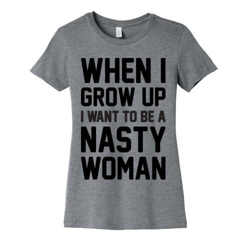 When I Grow Up I Want To Be A Nasty Woman Womens T-Shirt