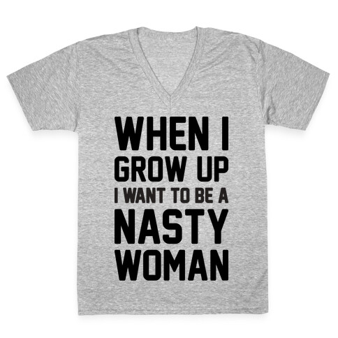 When I Grow Up I Want To Be A Nasty Woman V-Neck Tee Shirt