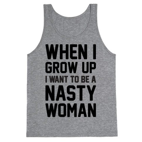 When I Grow Up I Want To Be A Nasty Woman Tank Top