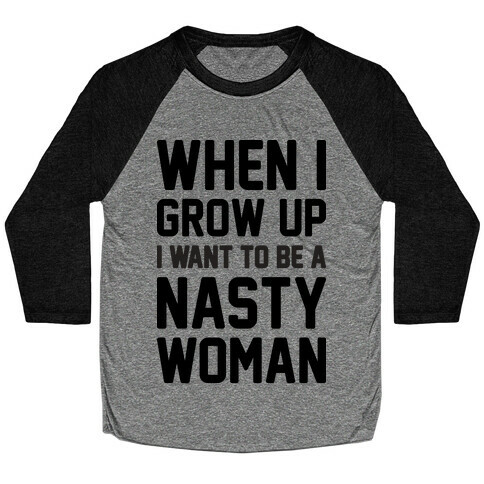 When I Grow Up I Want To Be A Nasty Woman Baseball Tee