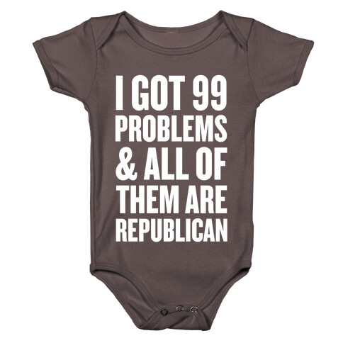 I Got 99 Problems & All Of Them Are Republican Baby One-Piece