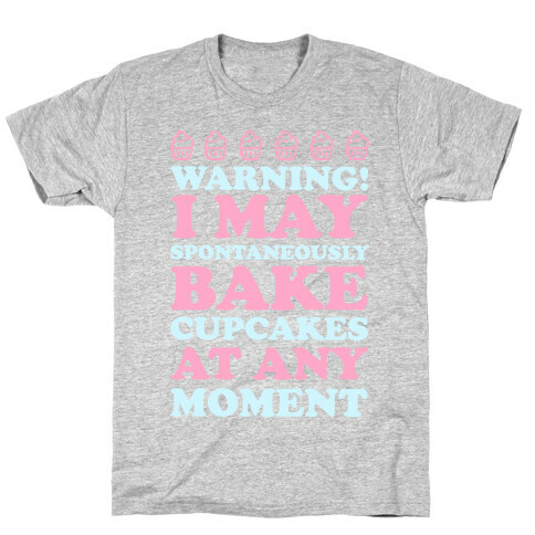 Warning I May Spontaneously Bake Cupcakes At Any Moment T-Shirt