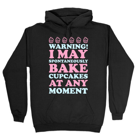 Warning I May Spontaneously Bake Cupcakes At Any Moment Hooded Sweatshirt