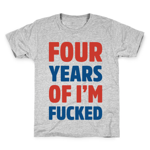 Four Years of I'm F***ed  Kids T-Shirt