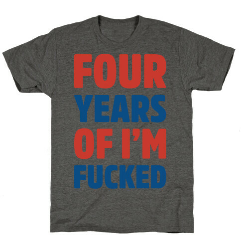 Four Years of I'm F***ed  T-Shirt