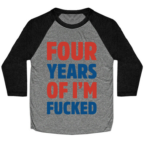 Four Years of I'm F***ed  Baseball Tee