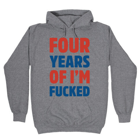 Four Years of I'm F***ed  Hooded Sweatshirt