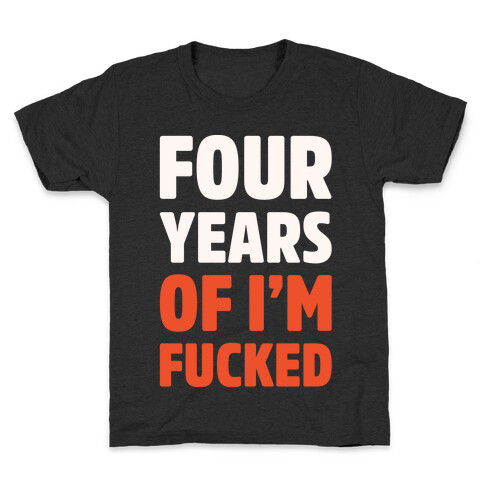 Four Years of I'm F***ed White Print Kids T-Shirt