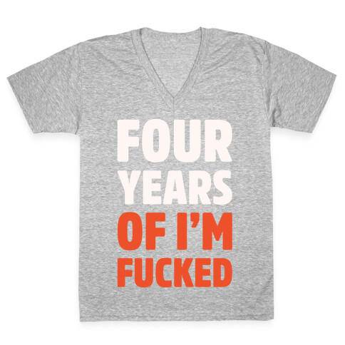 Four Years of I'm F***ed White Print V-Neck Tee Shirt