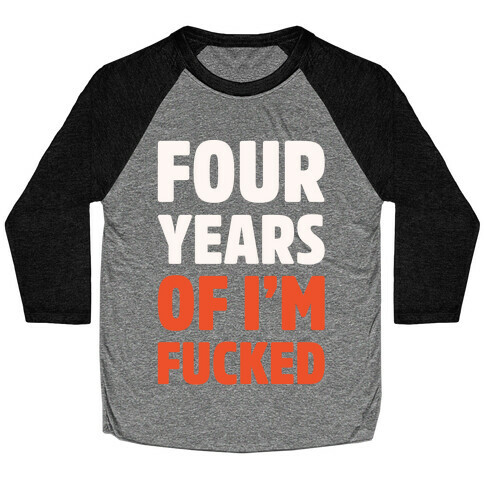 Four Years of I'm F***ed White Print Baseball Tee