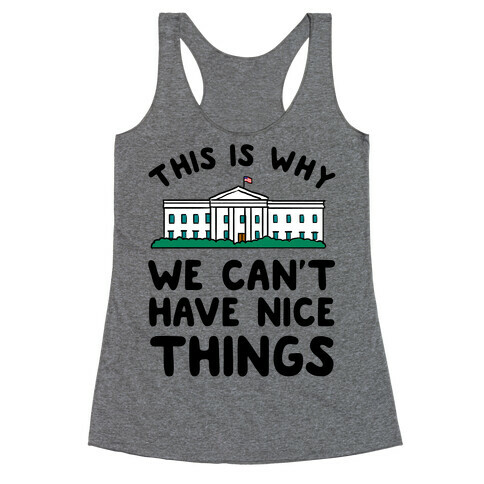 This is Why we Can't Have Nice Things Racerback Tank Top