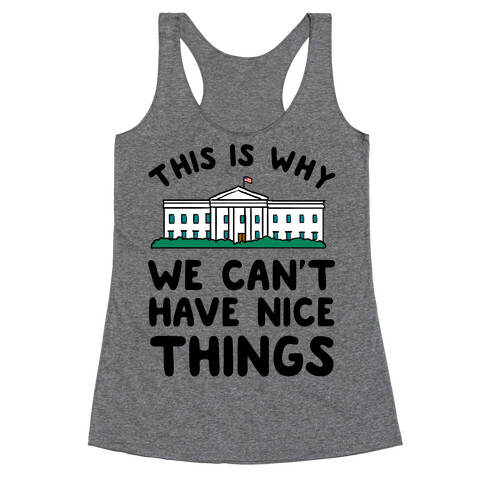 This is Why we Can't Have Nice Things Racerback Tank Top