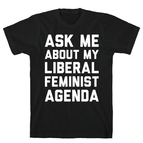 Liberal Feminist Agenda T-Shirt