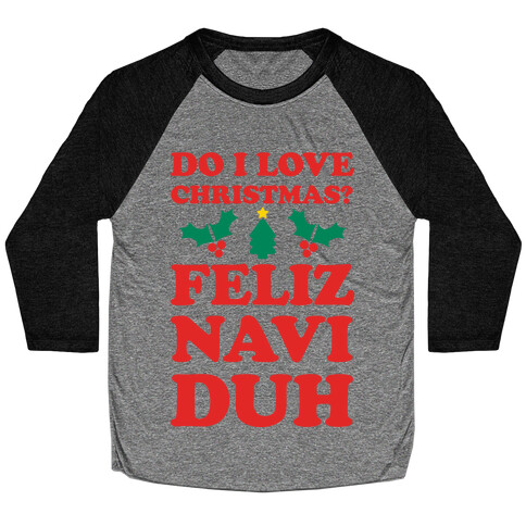 Do I Love Christmas? Feliz Naviduh Baseball Tee