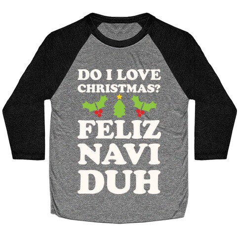 Do I Love Christmas? Feliz Naviduh Baseball Tee