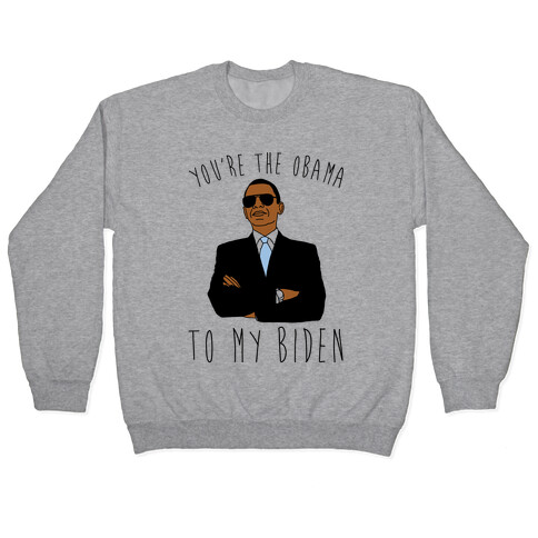 You're The Obama To My Biden Pairs Shirt Pullover